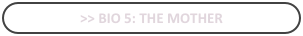 >> bio 5: The Mother
