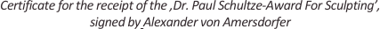
Certificate for the receipt of the ‚Dr. Paul Schultze-Award For Sculpting’,
signed by Alexander von Amersdorfer