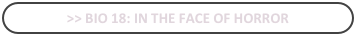 >> bio 18: In The Face Of Horror