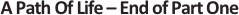 
A Path Of Life – End of Part One