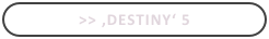 >> ,Destiny‘ 5