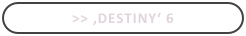 >> ,Destiny‘ 6