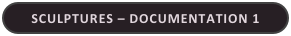 SCULPTURES – DOCUMENTATION 1