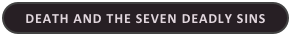 DEATH AND THE SEVEN DEADLY SINS