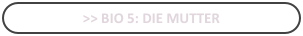 >> bio 5: Die Mutter